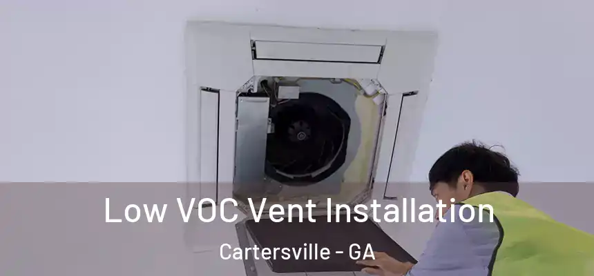 Low VOC Vent Installation Cartersville - GA