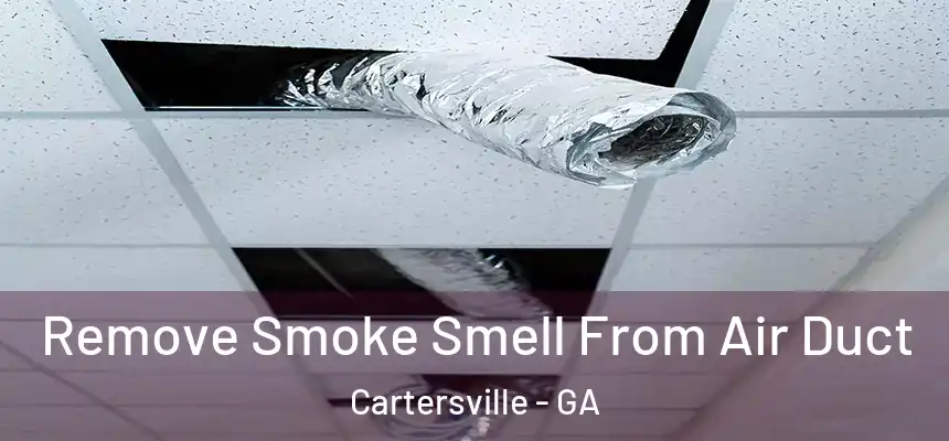 Remove Smoke Smell From Air Duct Cartersville - GA